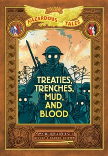 Treaties, Trenches, Mud, and Blood: Bigger & Badder Edition (Nathan Hale's Hazardous Tales #4) : A World War I Tale (a Graphic Novel)