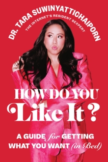 How Do You Like It? : A Guide for Getting What You Want (in Bed)