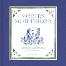 Modern Motherhood : Celebrating Quiet Moments of Love and Care
