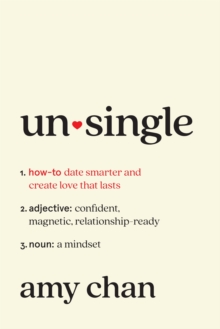 Unsingle : How to Date Smarter and Create Love That Lasts