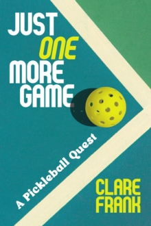 Just One More Game : A Pickleball Quest