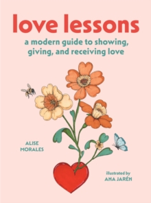 Love Lessons : A Modern Guide to Showing, Giving, and Receiving Love