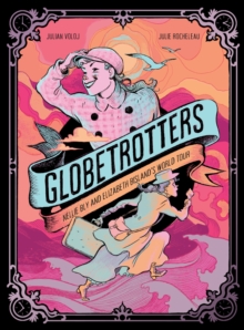 Globetrotters: Nellie Bly and Elizabeth Bisland's World Tour : A Graphic Novel