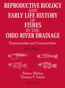 Reproductive Biology and Early Life History of Fishes in the Ohio River Drainage : Elassomatidae and Centrarchidae, Volume 6