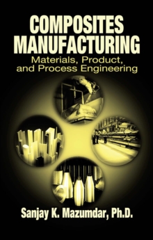 Composites Manufacturing : Materials, Product, and Process Engineering