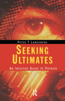 Seeking Ultimates : An Intuitive Guide to Physics, Second Edition