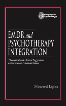 EMDR and Psychotherapy Integration : Theoretical and Clinical Suggestions with Focus on Traumatic Stress