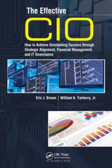 The Effective CIO : How to Achieve Outstanding Success through Strategic Alignment, Financial Management, and IT Governance