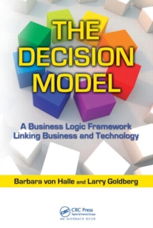The Decision Model : A Business Logic Framework Linking Business and Technology, Hardback Book The Decision Model : A Business Logic Framework Linking Business and Technology, Hardback Book