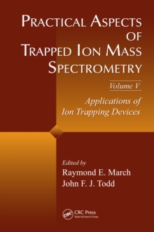 Practical Aspects of Trapped Ion Mass Spectrometry, Volume V : Applications of Ion Trapping Devices