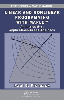 Linear and Nonlinear Programming with Maple : An Interactive, Applications-Based Approach