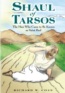 Shaul of Tarsos : The Man Who Came to Be Known as Saint Paul