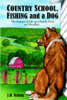 Country School, Fishing and a Dog; : The Seasons of Life on A Family Farm As I Recollect