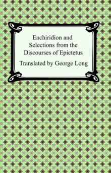 Enchiridion and Selections from the Discourses of Epictetus