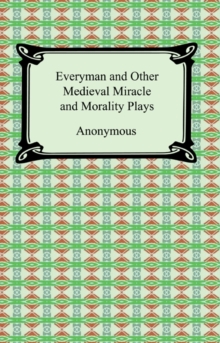 Everyman and Other Medieval Miracle and Morality Plays