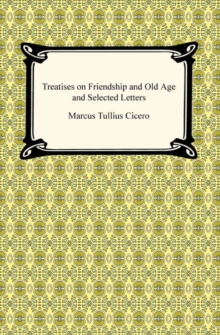 Treatises on Friendship and Old Age and Selected Letters