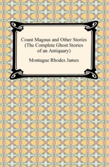 Count Magnus and Other Stories (The Complete Ghost Stories of an Antiquary)