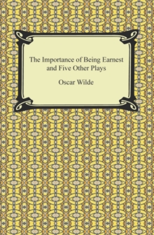 The Importance of Being Earnest and Five Other Plays