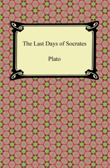 The Last Days of Socrates (Euthyphro, The Apology, Crito, Phaedo)