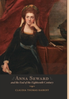 Anna Seward and the End of the Eighteenth Century, Hardback Book Anna Seward and the End of the Eighteenth Century, Hardback Book