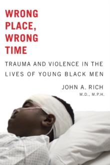 Wrong Place, Wrong Time : Trauma and Violence in the Lives of Young Black Men, Paperback / softback Book Wrong Place, Wrong Time : Trauma and Violence in the Lives of Young Black Men, Paperback / softback Book