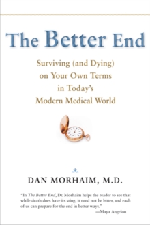 The Better End : Surviving (and Dying) on Your Own Terms in Today's Modern Medical World, Hardback Book The Better End : Surviving (and Dying) on Your Own Terms in Today's Modern Medical World, Hardback Book