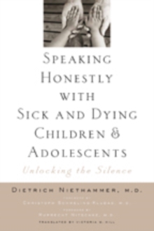 Speaking Honestly with Sick and Dying Children and Adolescents : Unlocking the Silence, Hardback Book Speaking Honestly with Sick and Dying Children and Adolescents : Unlocking the Silence, Hardback Book