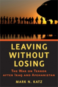 Leaving without Losing : The War on Terror after Iraq and Afghanistan, Hardback Book Leaving without Losing : The War on Terror after Iraq and Afghanistan, Hardback Book