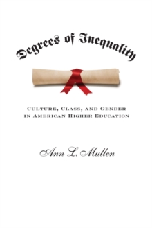 Degrees of Inequality : Culture, Class, and Gender in American Higher Education, Paperback / softback Book Degrees of Inequality : Culture, Class, and Gender in American Higher Education, Paperback / softback Book