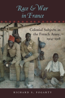 Race and War in France : Colonial Subjects in the French Army, 1914-1918, Paperback / softback Book Race and War in France : Colonial Subjects in the French Army, 1914-1918, Paperback / softback Book