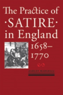 The Practice of Satire in England, 1658-1770, Hardback Book The Practice of Satire in England, 1658-1770, Hardback Book