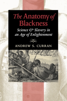 The Anatomy of Blackness : Science and Slavery in an Age of Enlightenment, Paperback / softback Book The Anatomy of Blackness : Science and Slavery in an Age of Enlightenment, Paperback / softback Book