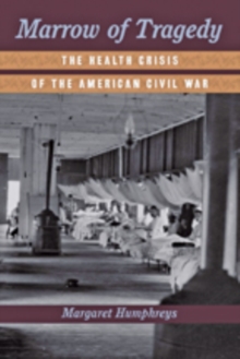 Marrow of Tragedy : The Health Crisis of the American Civil War, Hardback Book Marrow of Tragedy : The Health Crisis of the American Civil War, Hardback Book