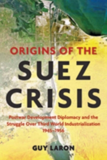 Origins of the Suez Crisis : Postwar Development Diplomacy and the Struggle over Third World Industrialization, 1945-1956, Hardback Book Origins of the Suez Crisis : Postwar Development Diplomacy and the Struggle over Third World Industrialization, 1945-1956, Hardback Book