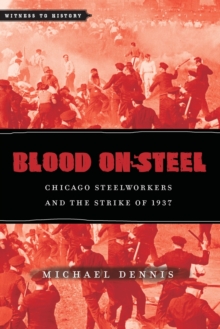 Blood on Steel : Chicago Steelworkers and the Strike of 1937, Paperback / softback Book Blood on Steel : Chicago Steelworkers and the Strike of 1937, Paperback / softback Book