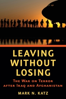 Leaving without Losing : The War on Terror after Iraq and Afghanistan, Paperback / softback Book Leaving without Losing : The War on Terror after Iraq and Afghanistan, Paperback / softback Book