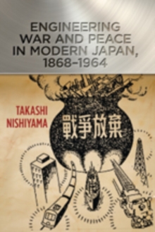 Engineering War and Peace in Modern Japan, 1868-1964, Hardback Book Engineering War and Peace in Modern Japan, 1868-1964, Hardback Book