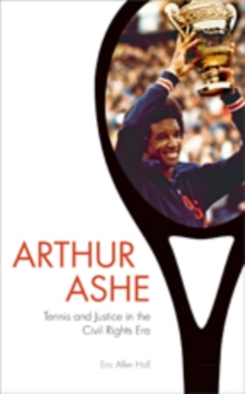 Arthur Ashe : Tennis and Justice in the Civil Rights Era, Hardback Book Arthur Ashe : Tennis and Justice in the Civil Rights Era, Hardback Book