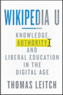 Wikipedia U : Knowledge, Authority, and Liberal Education in the Digital Age, Hardback Book Wikipedia U : Knowledge, Authority, and Liberal Education in the Digital Age, Hardback Book