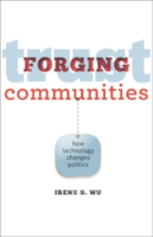 Forging Trust Communities : How Technology Changes Politics, Paperback / softback Book Forging Trust Communities : How Technology Changes Politics, Paperback / softback Book