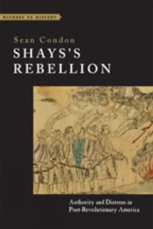 Shays's Rebellion : Authority and Distress in Post-Revolutionary America, Paperback / softback Book Shays's Rebellion : Authority and Distress in Post-Revolutionary America, Paperback / softback Book