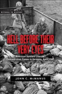 Hell Before Their Very Eyes : American Soldiers Liberate Concentration Camps in Germany, April 1945, EPUB eBook Hell Before Their Very Eyes : American Soldiers Liberate Concentration Camps in Germany, April 1945, EPUB eBook