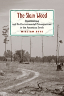 The Slain Wood : Papermaking and Its Environmental Consequences in the American South, Hardback Book The Slain Wood : Papermaking and Its Environmental Consequences in the American South, Hardback Book