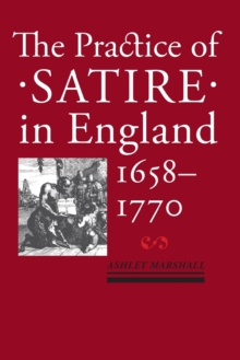 The Practice of Satire in England, 1658-1770, Paperback / softback Book The Practice of Satire in England, 1658-1770, Paperback / softback Book