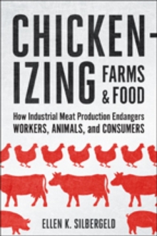 Chickenizing Farms and Food : How Industrial Meat Production Endangers Workers, Animals, and Consumers, Hardback Book Chickenizing Farms and Food : How Industrial Meat Production Endangers Workers, Animals, and Consumers, Hardback Book