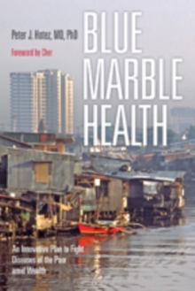Blue Marble Health : An Innovative Plan to Fight Diseases of the Poor amid Wealth, Paperback / softback Book Blue Marble Health : An Innovative Plan to Fight Diseases of the Poor amid Wealth, Paperback / softback Book