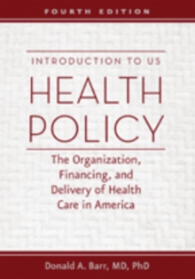 Introduction to US Health Policy : The Organization, Financing, and Delivery of Health Care in America, Paperback / softback Book Introduction to US Health Policy : The Organization, Financing, and Delivery of Health Care in America, Paperback / softback Book