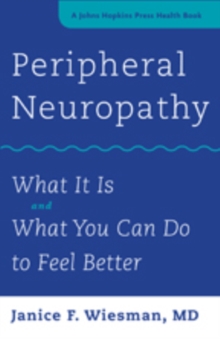 Peripheral Neuropathy : What It Is and What You Can Do to Feel Better, Hardback Book Peripheral Neuropathy : What It Is and What You Can Do to Feel Better, Hardback Book