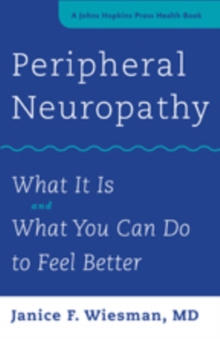 Peripheral Neuropathy : What It Is and What You Can Do to Feel Better, Paperback / softback Book Peripheral Neuropathy : What It Is and What You Can Do to Feel Better, Paperback / softback Book