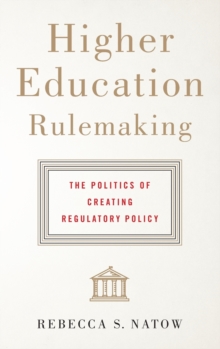 Higher Education Rulemaking : The Politics of Creating Regulatory Policy, Hardback Book Higher Education Rulemaking : The Politics of Creating Regulatory Policy, Hardback Book